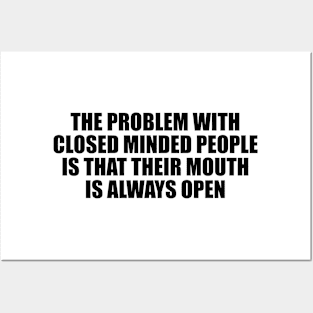 The problem with closed minded people is that their mouth is always open Posters and Art